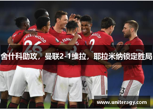 舍什科助攻，曼联2-1维拉，耶拉米纳锁定胜局